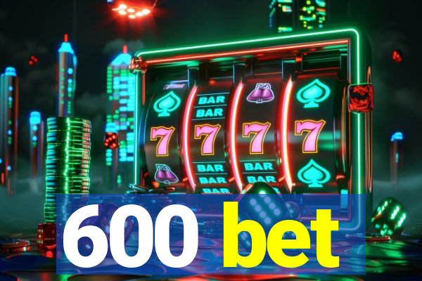 600 bet